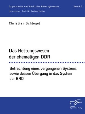 cover image of Das Rettungswesen der ehemaligen DDR. Betrachtung eines vergangenen Systems sowie dessen Übergang in das System der BRD